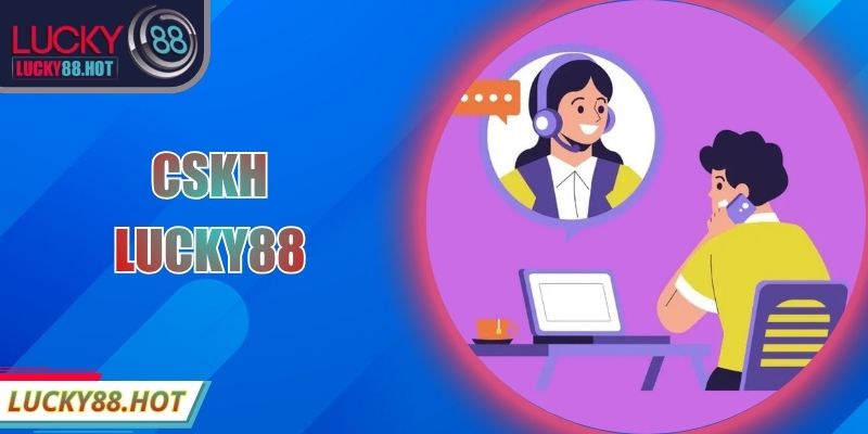 CSKH LUCKY88 - Hỗ Trợ Toàn Diện Cho Mọi Thành Viên CSKH LUCKY88 - Hỗ Trợ Toàn Diện Cho Mọi Thành Viên