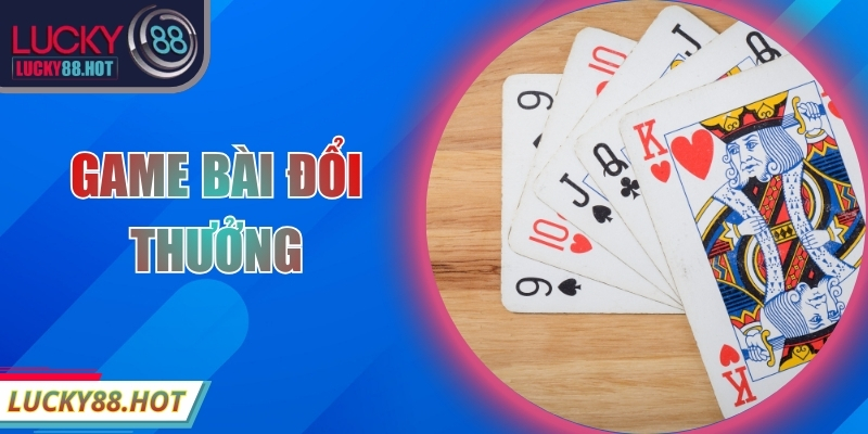 Game Bài Đổi Thưởng – Top 1 Sân Chơi Hấp Dẫn Nên Thử