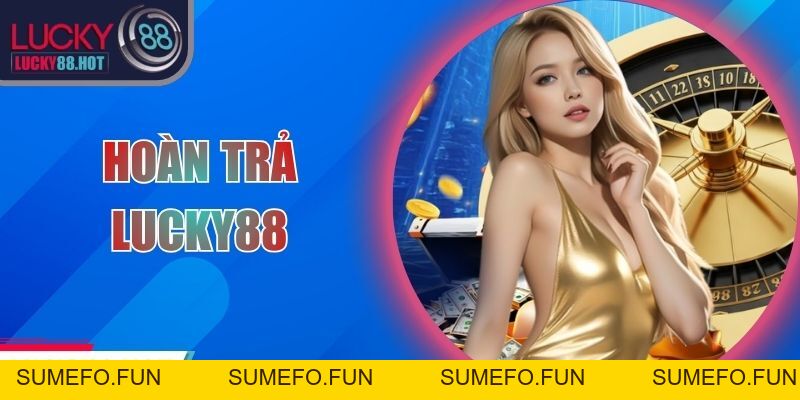 Hoàn Trả LUCKY88 – Chính Sách Minh Bạch Và Nhanh Chóng Hoàn Trả LUCKY88 – Chính Sách Minh Bạch Và Nhanh Chóng