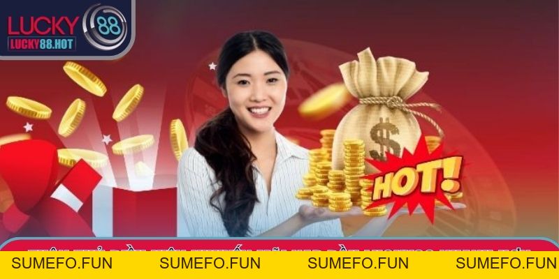 Khuyến Mãi Nạp Đầu LUCKY88 – Ưu Đãi Lớn Cho Hội Viên Mới
