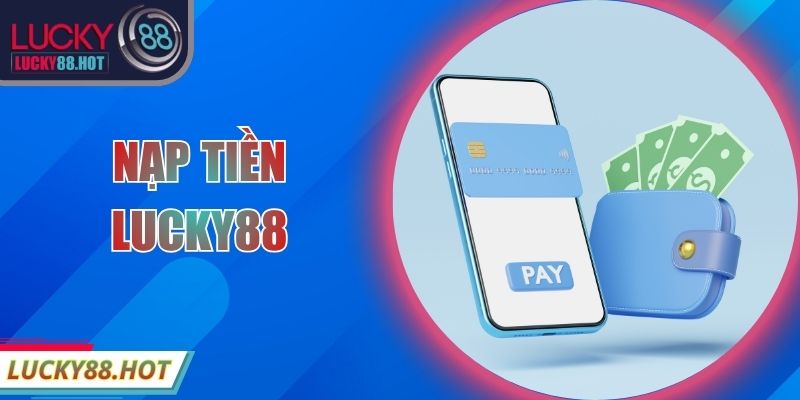 Nạp Tiền LUCKY88 Tổng Hợp Phương Thức Giao Dịch Nhanh Nạp Tiền LUCKY88 Tổng Hợp Phương Thức Giao Dịch Nhanh