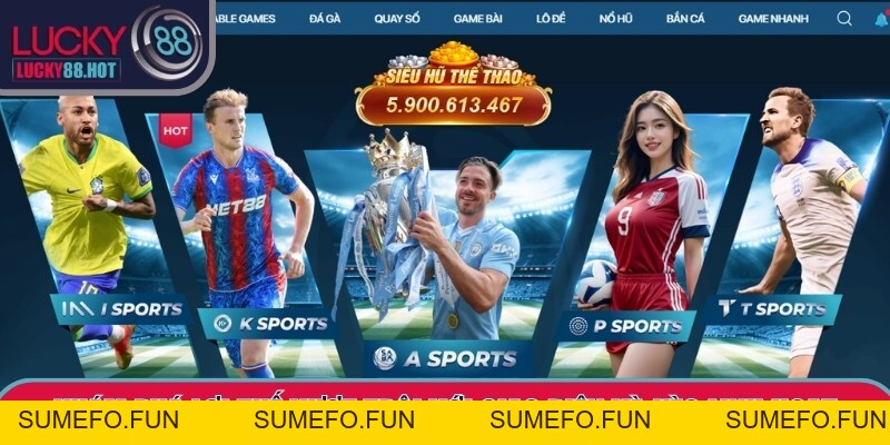 Thể Thao LUCKY88 – Sảnh giải trí hấp dẫn không giới hạn