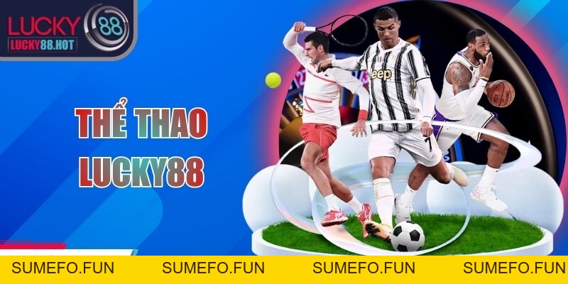Thể Thao LUCKY88 – Sảnh giải trí hấp dẫn không giới hạn
