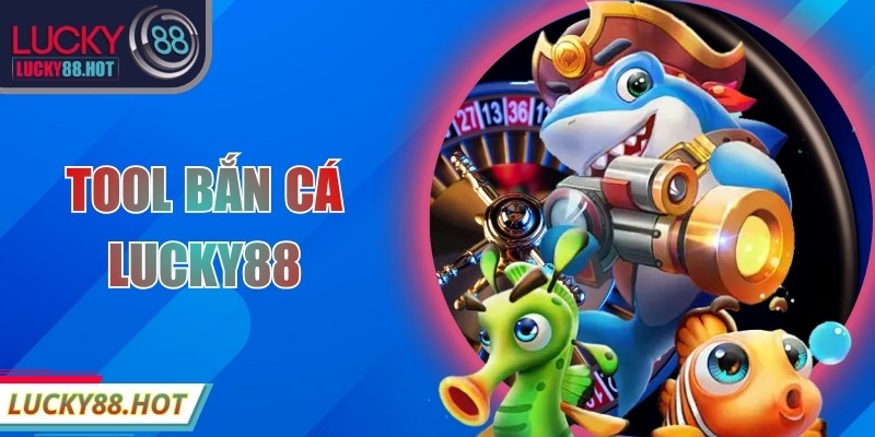 Tool Bắn Cá LUCKY88: Giải Pháp Tối Ưu Cho Trải Nghiệm