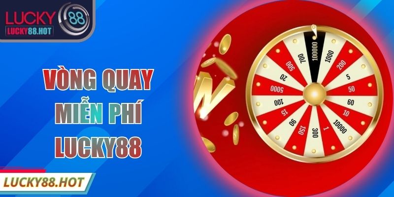 Vòng Quay Miễn Phí LUCKY88 – Cơ Hội Quà Giá Trị Mỗi Ngày